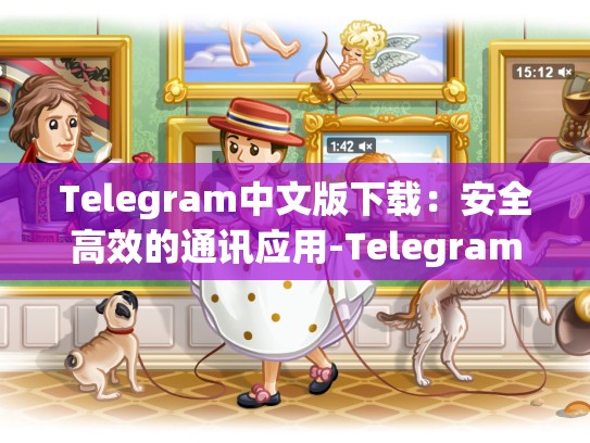 Telegram中文版下载：安全高效的通讯应用-Telegram