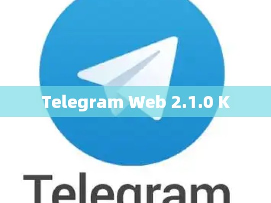 Telegram Web 2.1.0 K