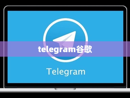 telegram谷歌
