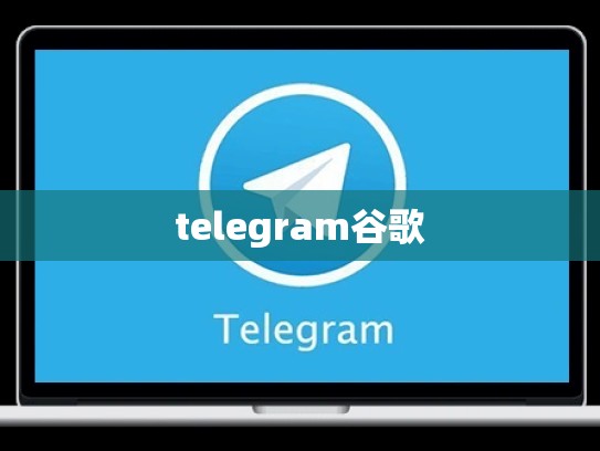 telegram谷歌
