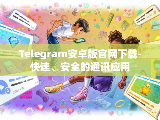 Telegram安卓版官网下载-快速、安全的通讯应用