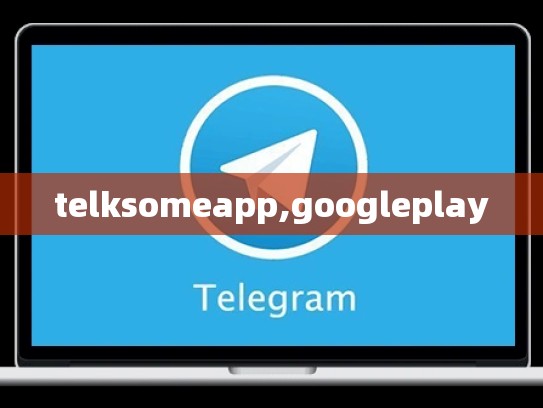 telksomeapp,googleplay