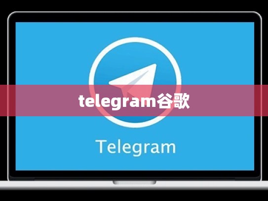 telegram谷歌