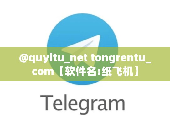 @quyitu_net tongrentu_com【软件名:纸飞机】