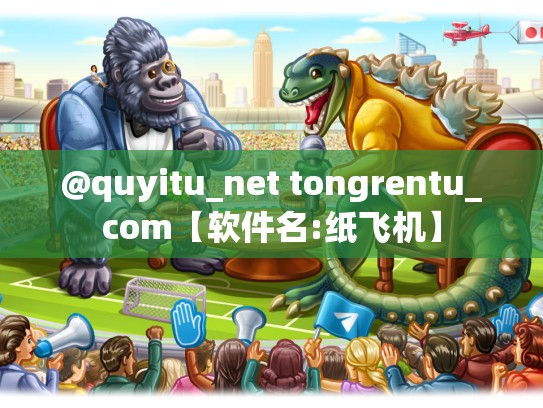 @quyitu_net tongrentu_com【软件名:纸飞机】