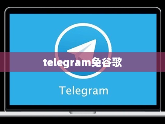 telegram免谷歌
