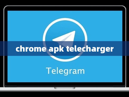 chrome apk telecharger