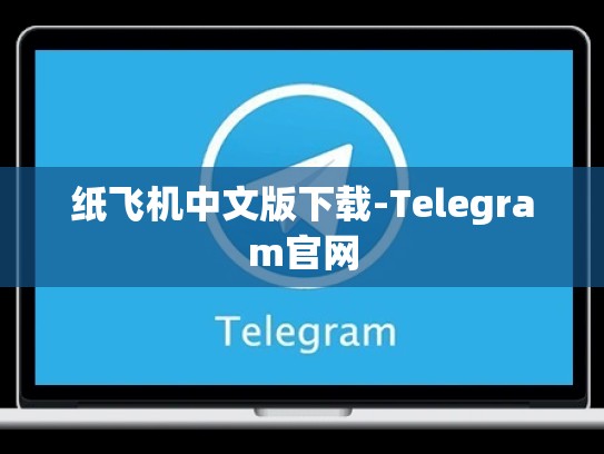 纸飞机中文版下载-Telegram官网