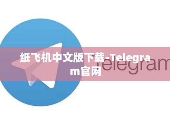 纸飞机中文版下载-Telegram官网