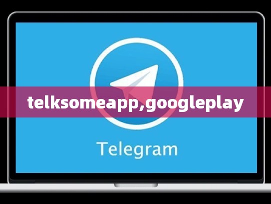 telksomeapp,googleplay