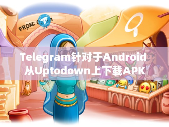 Telegram针对于Android 从Uptodown上下载APK