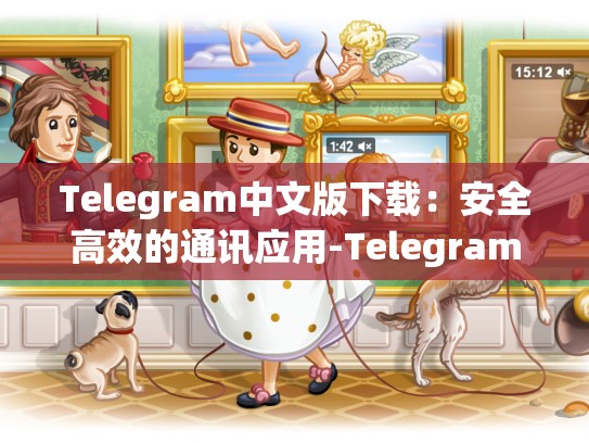 Telegram中文版下载：安全高效的通讯应用-Telegram