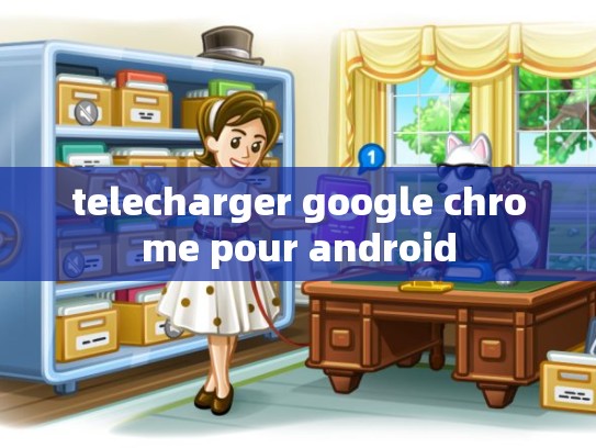 telecharger google chrome pour android