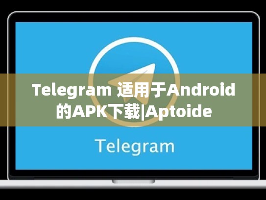 Telegram 适用于Android的APK下载|Aptoide