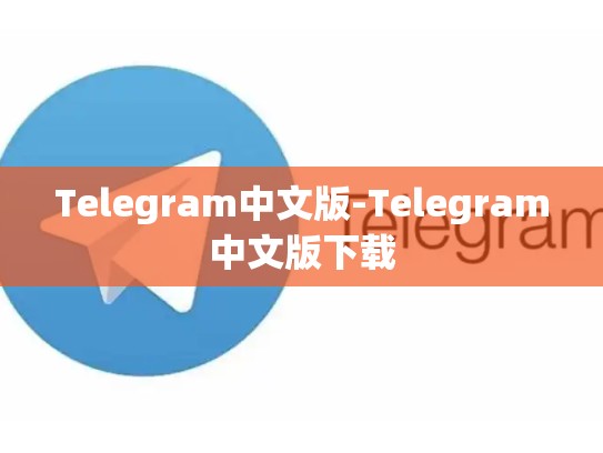 Telegram中文版-Telegram中文版下载