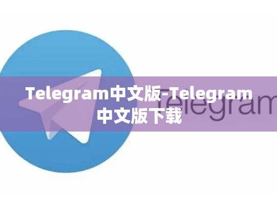 Telegram中文版-Telegram中文版下载