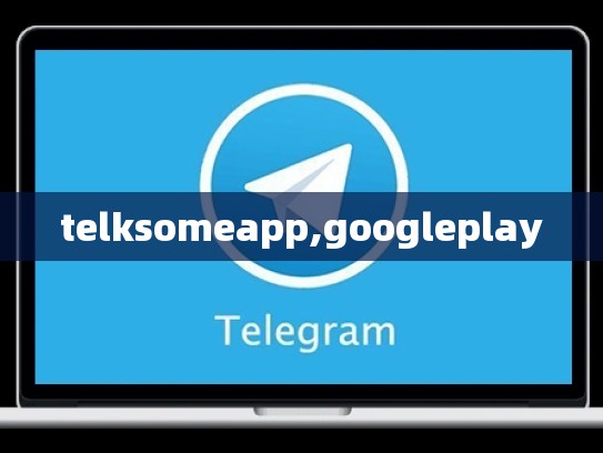 telksomeapp,googleplay