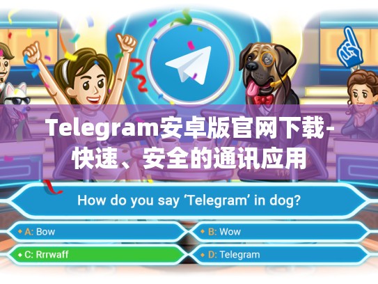 Telegram安卓版官网下载-快速、安全的通讯应用