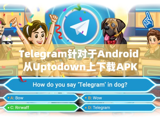 Telegram针对于Android 从Uptodown上下载APK