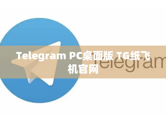 Telegram PC桌面版 TG纸飞机官网