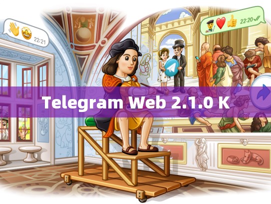 Telegram Web 2.1.0 K