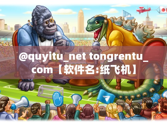 @quyitu_net tongrentu_com【软件名:纸飞机】