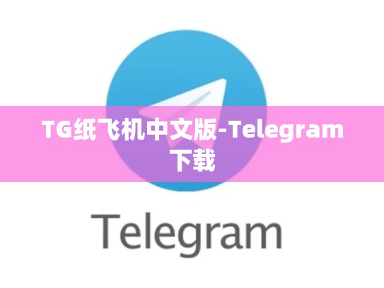 TG纸飞机中文版-Telegram下载