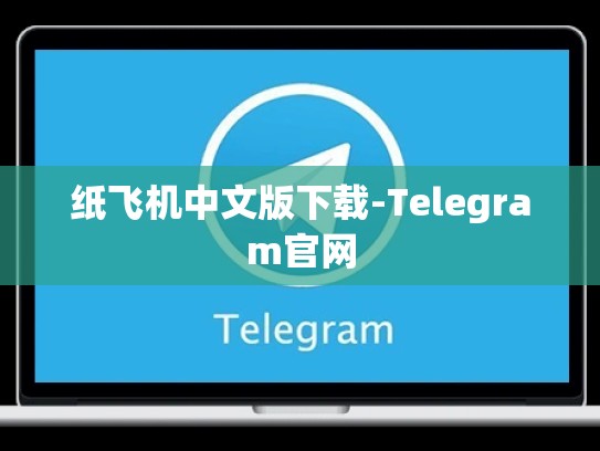 纸飞机中文版下载-Telegram官网