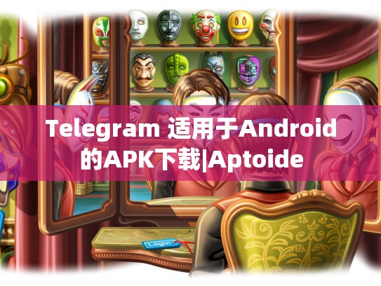 Telegram 适用于Android的APK下载|Aptoide