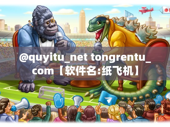 @quyitu_net tongrentu_com【软件名:纸飞机】