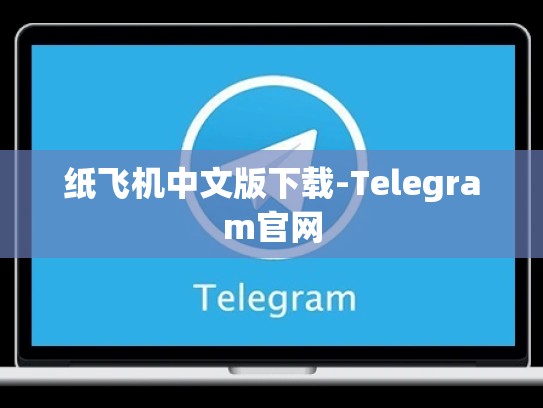 纸飞机中文版下载-Telegram官网