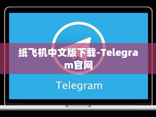 纸飞机中文版下载-Telegram官网