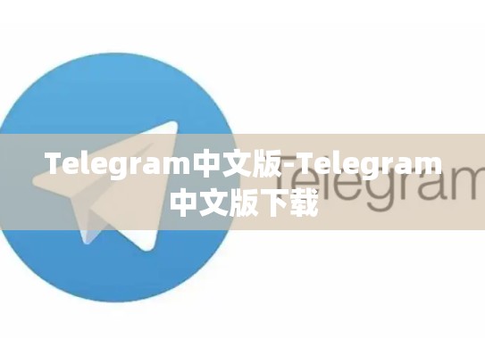 Telegram中文版-Telegram中文版下载