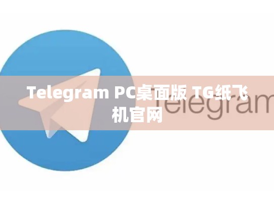 Telegram PC桌面版 TG纸飞机官网