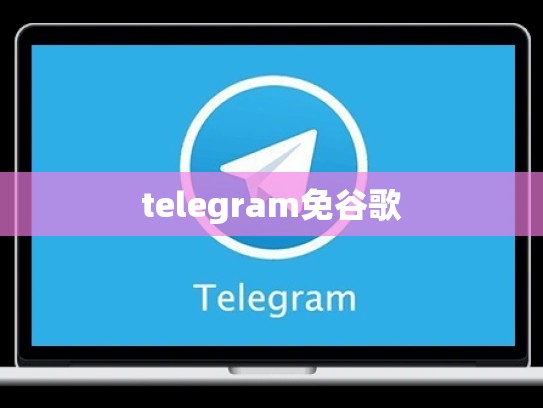 telegram免谷歌