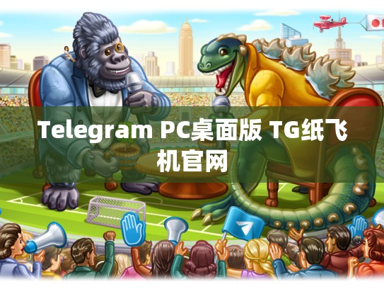 Telegram PC桌面版 TG纸飞机官网
