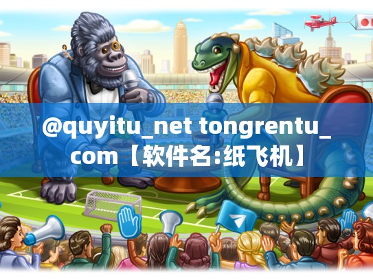 @quyitu_net tongrentu_com【软件名:纸飞机】
