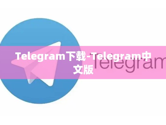 Telegram下载-Telegram中文版