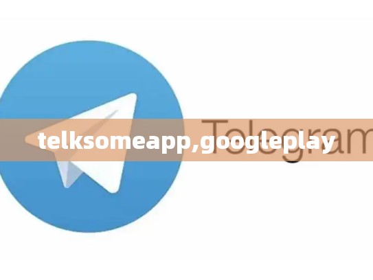 telksomeapp,googleplay