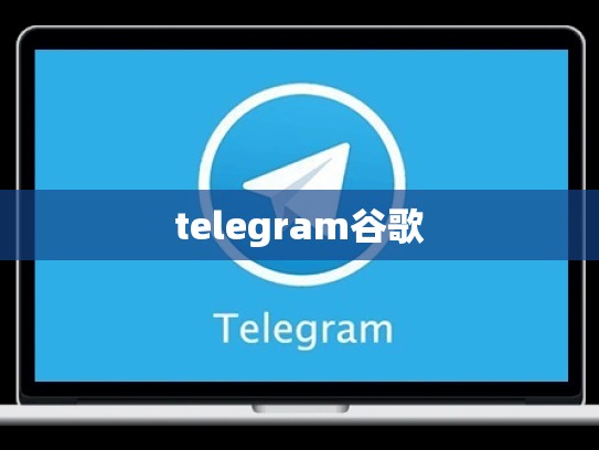 telegram谷歌