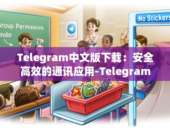 Telegram中文版下载：安全高效的通讯应用-Telegram