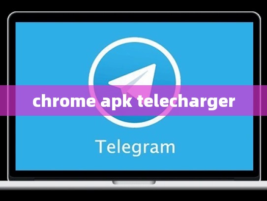 chrome apk telecharger