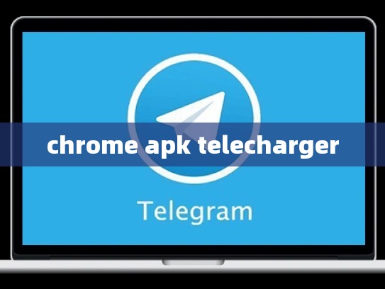 chrome apk telecharger