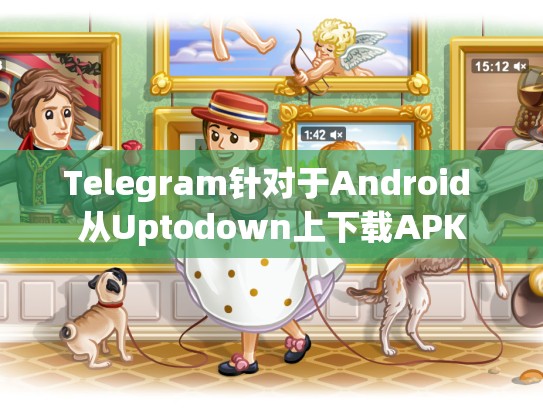 Telegram针对于Android 从Uptodown上下载APK