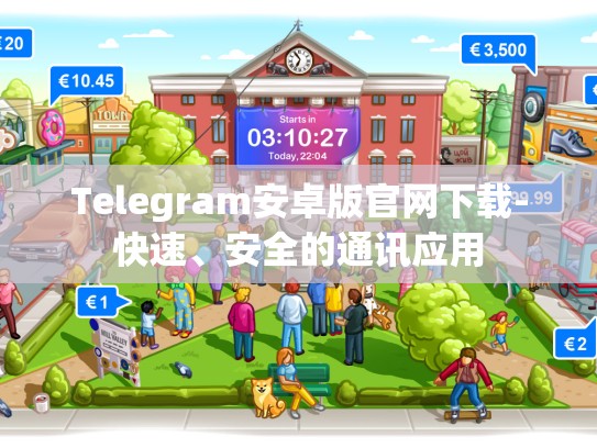 Telegram安卓版官网下载-快速、安全的通讯应用