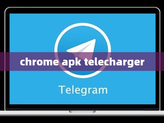 chrome apk telecharger