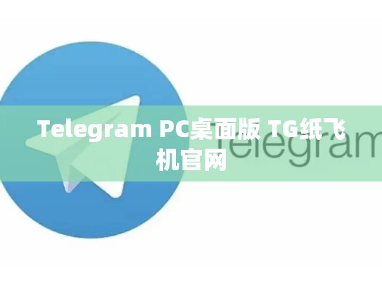 Telegram PC桌面版 TG纸飞机官网