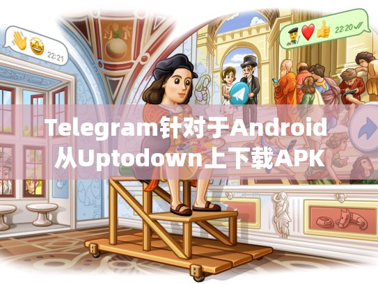 Telegram针对于Android 从Uptodown上下载APK