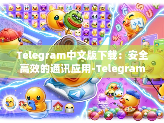 Telegram中文版下载：安全高效的通讯应用-Telegram