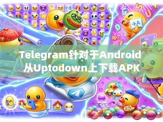 Telegram针对于Android 从Uptodown上下载APK